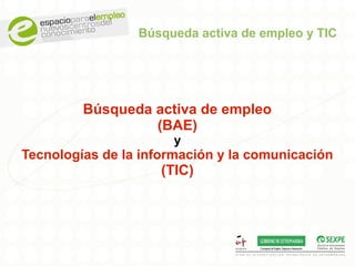 Búsqueda activa de empleo y TIC
Búsqueda activa de empleo
(BAE)
y
Tecnologías de la información y la comunicación
(TIC)
 