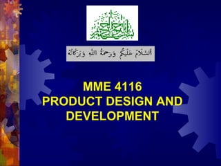 MME 4116
PRODUCT DESIGN AND
DEVELOPMENT
 
