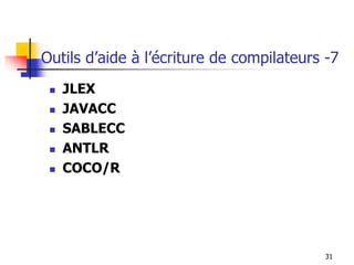 Outils d’aide à l’écriture de compilateurs -7
◼ JLEX
◼ JAVACC
◼ SABLECC
◼ ANTLR
◼ COCO/R
31
 