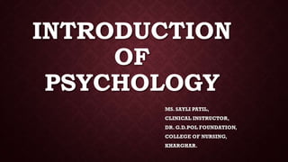 INTRODUCTION
OF
PSYCHOLOGY
MS. SAYLI PATIL,
CLINICAL INSTRUCTOR,
DR. G.D.POL FOUNDATION,
COLLEGE OF NURSING,
KHARGHAR.
 