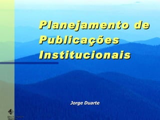 Planejamento de Publicações  Institucionais Jorge Duarte 