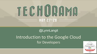 Introduction to the Google Cloud
for Developers
@LynnLangit
 