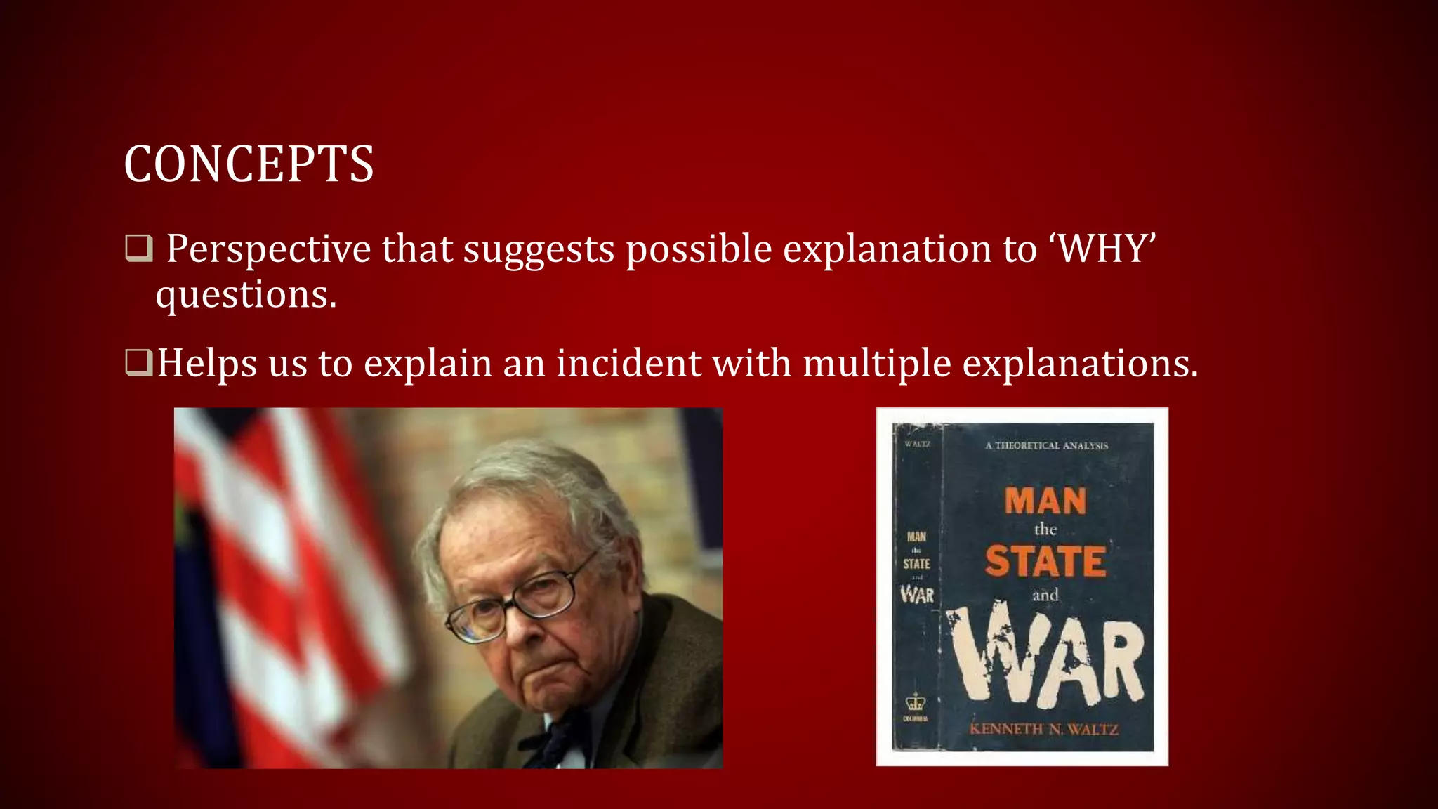 CONCEPTS
Perspective that suggests possible explanation to ‘WHY’
questions.
Helps us to explain an incident with multiple explanations.