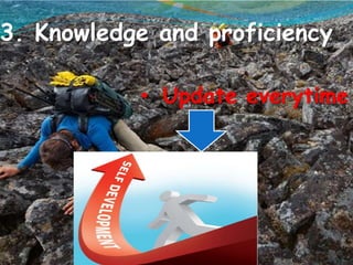 3. Knowledge and proficiency 
• Update everytime 
 