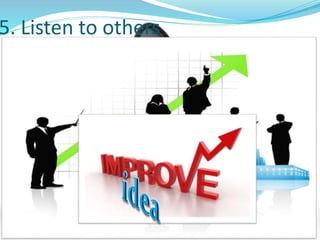 5. Listen to others 
 