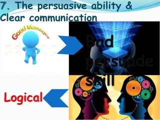 7. The persuasive ability & 
Clear communication 
Bad 
persuade 
skill 
 