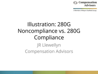 Illustration: 280G
Noncompliance vs. 280G
Compliance
JR Llewellyn
Compensation Advisors
 