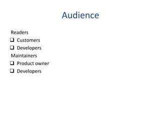Audience
Readers
 Customers
 Developers
Maintainers
 Product owner
 Developers
 