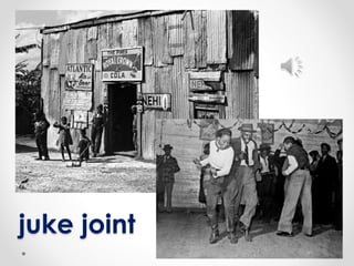 juke joint 
 