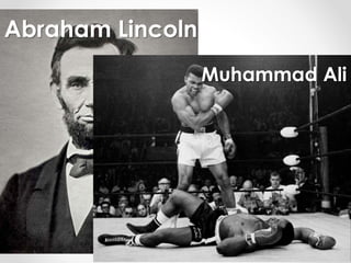 Abraham Lincoln 
Muhammad Ali 
 