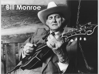 Bill Monroe 
 