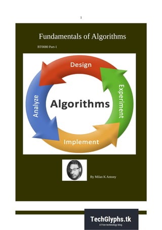 1
Fundamentals of Algorithms
BT0080 Part-1
By Milan K Antony
 