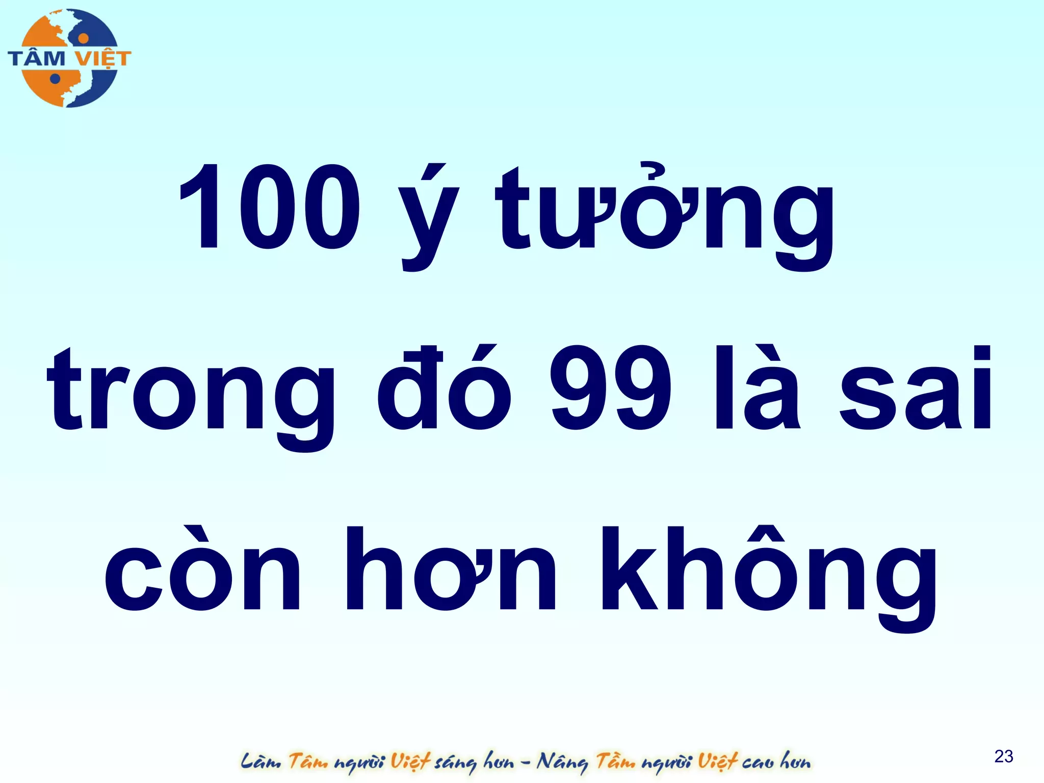 100 ý tưởng
trong đó 99 là sai
 còn hơn không
                 23
 