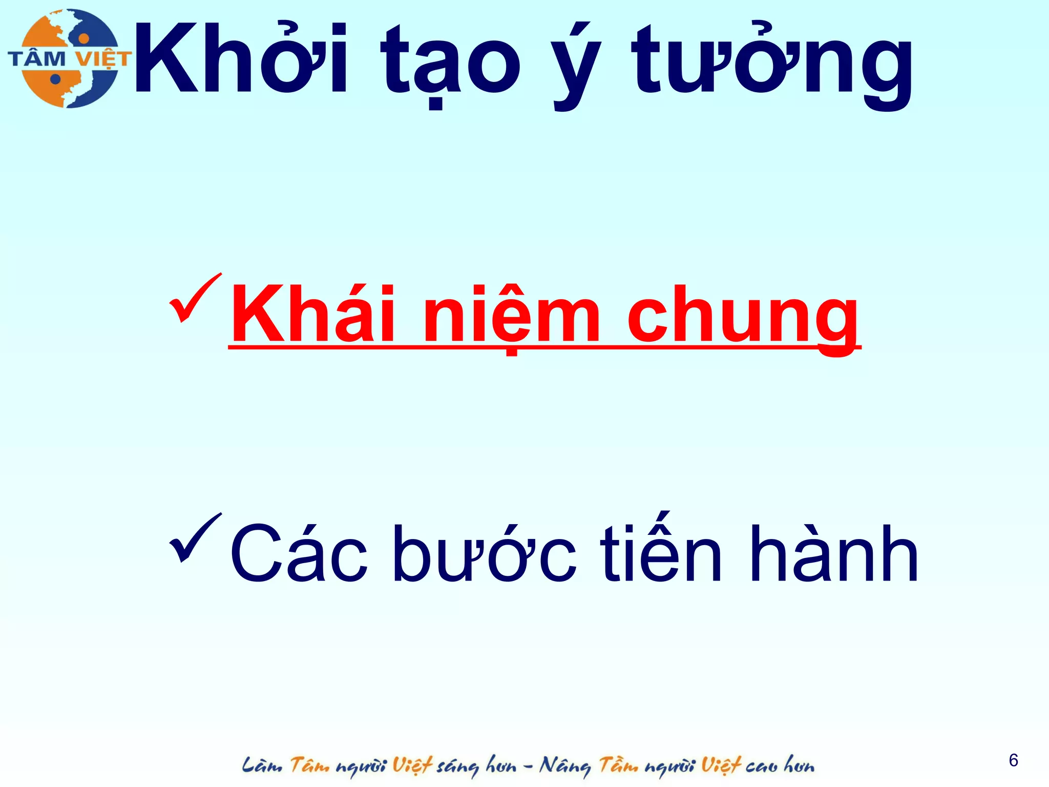 Khởi tạo ý tưởng

Khái niệm chung


Các bước tiến hành

                      6
 