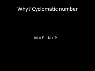 Why? Cyclomatic number				M = E – N + P
