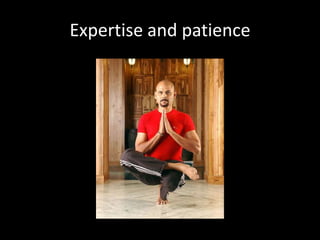 Expertise and patience