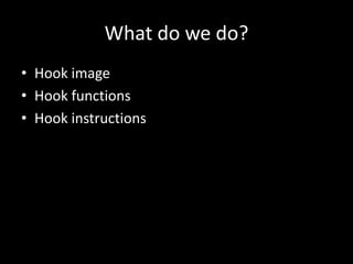 What do we do?Hook imageHook functionsHook instructionsHook 
