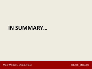 Meri Williams, ChromeRose @Geek_Manager
IN SUMMARY…
 