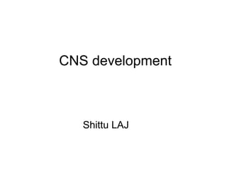 CNS development
Shittu LAJ
 