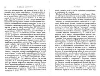 36 En defensa de la intolerancia o •• y su viotencia 37
que surge del desequilibrio más elemental entre el Yo y la
jouissance, de la tensión entre el placer y el cuerpo extraño de
ese gozo. El ld-Evil representa así el "cortocircuito" más bási-
co en la relación del sujeto con la causa-objeto inicialmente
ausente de su deseo: lo que nos "molesta" en el "otro" (el
judío, el japonés, el africano, el turco...) es que aparenta tener
una relación privilegiada con el objeto -el otro o posee el obje-
to-tesoro, tras habérnoslo sustraído (motivo por el que ya no
lo tenemos) o amenaza con sustraérnoslo.' Lo que cabe plan-
tear aquí es, una vez más, la idea hegeliana del "juicio infini-
to", que afirma la identidad especulativa entre estas explosio-
nes de violencia "inútiles" y "excesivas", que sólo reflejan un
odio puro y desnudo ("no sublimado") hacia la Otredad, y ese
universo post-político multiculturalista de la tolerancia-con-
la-diferencia que no excluye a nadie. Resulta claro que he uti-
lizado aqui el término "no sublimado" en su sentido más
usual, que en este caso viene a ser el exacto opuesto del de su
significado psicoanalítico: resumiendo, al dirigir nuestro odio
contra cualquier' representante del (oficialmente tolerado)
Otro, lo que opera es el mecanismo de la sublimación en su
.forma más básica. La naturaleza ornnicomprensiva de la
Universalidad Concreta post-política, que a todos da inclusión
simbólica -esa visión y práctica multiculturalista de "unidad
en la diferencia" ("todos iguales, todos diferentes")-, consien-
te, como único modo de marcar la propia diferencia, el gesto
proto-sublimatorio que eleva al Otro contingente (por su raza,
su sexo, su religión...) a la "Alteridad absoluta" de la Cosa
imposible, de la 'amenaza postrera a nuestra identidad: una
Cosa que debe ser aniquilada si queremos sobrevivir. En esto
radica la paradoja propiamente hegeliana: el surgir de la "uni-
versalidad concreta" verdaderamente racional -la abolición de
los antagonismos, el universo "adulto" de la coexistencia
negociada de grupos diferentes- acaba coincidiendo con su
exacto contrario, es decir, con las explosiones, completamen-
te contingentes, de violencia.
El principio hegeliano fundamental es que al exceso "objeti-
vo" (al imperio inmediato de la universalidad abstracta que
impone"mecánicamente" su ley con absoluta indiferencia por
los sujetos atrapados en su red) se le añade siempre un exceso
"subjetivo" (el ejercicio intempestivo y arbitrario de los capri-
chos). Balibar señala un caso ejemplar de interdependencia
entre dos modos opuestos pero complementarios de violencia
excesiva: la violencia "ultra-objetiva" ("estructural") propia de
las condiciones sociales del capitalismo global (la producción
"automática" de individuos excluidos y superfluos, desde los
"sin techo" hasta los "desempleados") y la violencia "ultra-
subjetiva" de los nuevos "fundamentalismos" étnicos o reli-
giosos (racistas, en definitiva).' Esta violencia "excesiva;' e
"insensata" tiene su propio recurso cognoscitivo: la impotente
reflexión cínica. Volviendo al Id-E vil, al skinhead que agrede
a los inmigrantes: si se viera obligado a explicar las razones de
su violencia -y fuera capaz de articular una mínima reflexión
teórica-, se pondría a hablar inopinadamente como un trabaja-
dor social, un sociólogo o un psicólogo social, y a mencionar
la crisis de la movilidad social, la creciente inseguridad, el
derrumbe de la autoridad paterna. la falta de amor materno en
su tierna infancia... nos ofrecería, en definitiva, una explica-
ción psico-sociológica más o menos plausible de su compor-
tamiento, una explicación como las que gustan a los liberales
ilustrados, deseosos de "comprender" a los jóvenes violentos
como trágicas víctimas de las condiciones sociales y familia-
res. Queda así invertida la clásica fórmula ilustrada que, desde
Platón, viene concediendo eficacia a la "crítica de la ideo-
logía" ("Lo hacen porque no saben lo que hacen", es decir, el
conocimiento es en sí mismo liberador; si el sujeto errado
reflexiona, dejará de errar): el skinhead violento "sabe muy
 