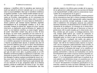 72 En defensa de la intolerancia Lo sociedad del riesgo y sus enemigos 73
nológicas y científicas sobre la naturaleza que trastocan de
modo tan radical los procesos naturales que ya no es posible
rehuir la responsabilidad y dejar que la naturaleza restablezca
el equilibrio perdido. Y poco sentido tendría adoptar una acti-
tud New Age contra la ciencia, toda vez que esas amenazas
suelen ser invisibles, imperceptibles, sin los instrumentos de
diagnóstico de la ciencia: todas estas ideas sobre la amenaza
ecológica, desde el agujero de ozono hasta los fertilizantes y
abonos químicos que merman nuestra fertilidad, dependen
necesariamente de la investigación científica (y de la más
avanzada). Aunque los efectos del "agujero de ozono" puedan
observarse, su explicación causal en términos de "agujero de
ozono" es una hipótesis científica: no existe ningún "agujero
de ozono" observable a simple vista, ahí en el cielo. Se trata
de riesgos, en cierto modo, generados por una suerte de cir-
cuito auto-reflexivo, es decir, no son riesgos provenientes del
exterior (pongamos, un gigantesco cometa que se estrella con-
tra la tierra), sino el imprevisible resultado del afán tecnológi-
co y científico que' ponen los individuos en controlar sus vidas
y mejorar su productividad. Quizás, el ejemplo más claro de
esta inversión dialéctica por la que un nuevo descubrimiento
científico, en lugar de limitarse a ampliar nuestro dominio
sobre la naturaleza, acaba produciendo nuevos riesgos y nue-
vas incertidumbres, sean los esfuerzos empeñados en conse-
guir que, de aquí a unos años, la genética pueda no ya sólo
identificar la herencia genética completa de un individuo, sino
manipular los genes con el fin de obtener los resultados y cam-
bios deseados (erradicar cualquier posibilidad de cáncer, etc.).
Sea como fuere, lejos de producir resultados plenamente pre-
visibles y seguros, esta auto-objetivación especialmente radi-
cal (esa situación en la que, parapetado detrás de la fórmula
genética, estaría en condiciones de evaluar lo que "soy objeti-
vamente") acaba generando unas incertidumbres aún más
radicales respecto a los efectos psico-sociales de la ciencia y
de sus aplicaciones (¿Qué pasará con las nociones de libertad
y de responsabilidad? ¿Cuáles serán las consecuencias impre-
visibles de la manipulación de los genes?).
Esta combinación de baja probabilidad y extrema gravedad
de las consecuencias hace que la clásica estrategia aristotélica
de evitar los extremos resulte impracticable: parece imposible
sostener una posición racional moderada, a medio camino
entre el alarmismo (1os ecologistas anuncian una catástrofe
universal inminente) y la disimulación de la verdad (la rninus-
valoración de los peligros). La estrategia de la minusvalora-
ción acaso sirva para recordar que el alarmismo se basa en
predicciones sólo en parte avaladas por la observación cientí-
fica, mientras que, por su parte, la estrategia alarmista, claro
está, siempre podrá replicar que, cuando las catástrofes se
puedan predecir con plena certeza, ya será, por defmición,
demasiado tarde. Lo cierto es que no existe un procedimiento
científico objetivo, o cualquier otro medio, que genere un
conocimiento seguro sobre la existencia e incremento de los
riesgos: más allá de las multinacionales expertas en explota-
ción o de los organismos gubernamentales especializados en
minusvalorar los peligros, no existe ningún modo de estable-
cer con certeza el incremento del riesgo: ni los científicos ni
los expertos en previsiones son capaces de proporcionar res-
puestas concluyentes y cada día nos bombardean con nuevos
descubrimientos que vienen a trastocar nuestras pequeñas cer-
tezas. ¿Y si se descubriera que la grasa ayuda a prevenir el
cáncer? ¿Y si el calentamiento global fuera el resultado de un
ciclo natural y aún debiéramos arrojar a la atmósfera más dió-
xido de carbono? No existe a priori ningún justo medio entre
el "exceso" del alarmismo y la tendencia, petrificada en la irre-
solución, a remitir las cosas a un futuro indefinido con un "No
se apuren; estamos a la espera de nuevos datos". En el caso del
 