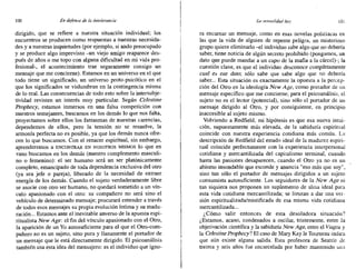 100 En defensa de la intolerancia La sexualIdad hoy lOI
dirigido, que se refiere a nuestra situación individual; los
encuentros se producen como respuestas a nuestras necesida-
des y a nuestras inquietudes (por ejemplo, si ando preocupado
y se produce algo imprevisto -un viejo amigo reaparece des-
pués de años o me topo con alguna dificultad en mi vida pro-
fesional-, el acontecimiento trae seguramente consigo un
mensaje que me concierne). Estamos en un universo en el que
todo tiene un significado, un universo proto-psicótico en el
que los significados se vislumbran en la contingencia misma
de lo real. Las consecuencias de todo esto sobre la intersubje-
tividad revisten un interés muy particular. Según Celestine
Prophecy, estamos inmersos en una falsa competición con
nuestros semejantes, buscamos en los demás lo que nos falta,
proyectamos sobre ellos los fantasmas de nuestras carencias,
dependemos de ellos, pero la tensión no se resuelve, la
armonía perfecta no es posible, ya que los demás nunca ofre-
cen lo que buscamos. Con el renacer espiritual, sin embargo,
aprenderemos a ENCONTRAR EN NOSOTROS MISMOS lo que en
vano buscamos en los demás (nuestro complemento masculi-
no o femenino): el ser humano será un ser platónicamente
completo, emancipado de toda dependencia exclusiva del otro
(ya sea jefe o pareja), liberado de la necesidad de extraer
energía de los demás. Cuando el sujeto verdaderamente libre
se asocie con otro ser humano, no quedará sometido a un vín-
culo apasionado con el otro: su compañero no será sino el
vehículo de determinado mensaje; procurará entender a través
de todos esos mensajes su propia evolución íntima y su madu-
ración... Estamos ante el inevitable anverso de la apuesta espi-
ritualista New Age: el fin del vínculo apasionado con el Otro,
la aparición de un Yo autosuficiente para el que el Otro-com-
pañero no es un sujeto, sino pura y llanamente el portador de
un mensaje que le está directamente dirigido. El psicoanálisis
también usa esta idea del mensajero: es el individuo que igno-
ra encarnar un mensaje, como en esas novelas policiacas en
las que la vida de alguien de repente peligra, un misterioso
grupo quiere eliminarlo -el individuo sabe algo que no debería
saber, tiene noticia de algún secreto prohibido (pongamos, un
dato que puede mandar a un capo de la mafia a la cárcel)-; la
cuestión clave, es que el individuo desconoce completamente
cual es ese dato; sólo sabe que sabe algo que no debería
saber... Esta situación es exactamente la opuesta a la percep-
ción del Otro en la ideología New Age, como portador de un
mensaje específico que me concierne; para el psicoanálisis, el
sujeto no es el lector (potencial), sino sólo el portador de un
mensaje dirigido al Otro, y por consiguiente, en principio
inaccesible al sujeto mismo.
Volviendo a Redfield, mi hipótesis es que esa nueva intui-
ción, supuestamente más elevada, de la sabiduría espiritual
coincide con nuestra experiencia cotidiana más común. L~
descripción de Redfield del estado ideal de la madurez espiri-
tual coincide perfectamente con la experiencia interpersonal
cotidiana y mercantilizada del capitalismo terminal, cuando
hasta las pasiones desaparecen, cuando el Otro ya no es un
abismo insondable que esconde y anuncia "eso más que soy",
sino tan sólo el portador de mensajes dirigidos a un sujeto
consumista autosuficiente. Los seguidores de la New Age ni
tan siquiera nos proponen un suplemento de alma ideal para
esta vida cotidiana mercantilizada; se lintitan a dar una ver-
sión espiritualizada/ntistificada de esa ntisma vida cotidiana
mercantilizada...
¿Cómo salir entonces de esta desoladora situación?
¿Estamos, acaso, condenados a oscilar, tristemente, entre la
objetivación científica y la sabiduría New Age, entre el Viagra y
la CelestineProphecy? El caso de Mary Kay le Tourneau indica
que aún existe alguna salida. Esta profesora de Seattle de
treinta y seis años fue encarcelada por haber mantenido UI13
 