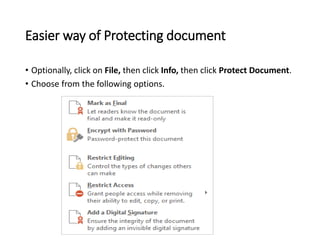 Easier way of Protecting document
• Optionally, click on File, then click Info, then click Protect Document.
• Choose from the following options.
 