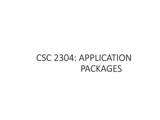 CSC 2304: APPLICATION
PACKAGES
 