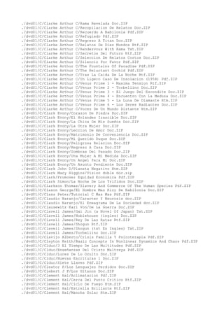 ./dvd01/C/Clarke Arthur C/Rama Revelada Doc.ZIP
./dvd01/C/Clarke Arthur C/Recopilacion De Relatos Doc.ZIP
./dvd01/C/Clarke Arthur C/Recuerdo A Babilonia Pdf.ZIP
./dvd01/C/Clarke Arthur C/Refugiado Pdf.ZIP
./dvd01/C/Clarke Arthur C/Regreso A Titan Doc.ZIP
./dvd01/C/Clarke Arthur C/Relatos De Diez Mundos Rtf.ZIP
./dvd01/C/Clarke Arthur C/Rendezvous With Rama Txt.ZIP
./dvd01/C/Clarke Arthur C/Secretos Del Futuro Rtf.ZIP
./dvd01/C/Clarke Arthur C/Seleccion De Relatos Cortos Doc.ZIP
./dvd01/C/Clarke Arthur C/Silencio Por Favor Pdf.ZIP
./dvd01/C/Clarke Arthur C/The Fountains Of Paradise Pdf.ZIP
./dvd01/C/Clarke Arthur C/The Reluctant Orchid Pdf.ZIP
./dvd01/C/Clarke Arthur C/Tras La Caida De La Noche Rtf.ZIP
./dvd01/C/Clarke Arthur C/Un Ligero Caso De Insolacion (1958) Pdf.ZIP
./dvd01/C/Clarke Arthur C/Venus Prime 1 - Maxima Tension Rtf.ZIP
./dvd01/C/Clarke Arthur C/Venus Prime 2 - Torbellino Doc.ZIP
./dvd01/C/Clarke Arthur C/Venus Prime 3 - El Juego Del Escondite Doc.ZIP
./dvd01/C/Clarke Arthur C/Venus Prime 4 - Encuentro Con La Medusa Doc.ZIP
./dvd01/C/Clarke Arthur C/Venus Prime 5 - La Luna De Diamante Htm.ZIP
./dvd01/C/Clarke Arthur C/Venus Prime 6 - Los Seres Radiantes Doc.ZIP
./dvd01/C/Clarke Arthur C/Voces De Un Mundo Distante Htm.ZIP
./dvd01/C/Clark Evony/Corazon De Piedra Doc.ZIP
./dvd01/C/Clark Evony/El Holandes Irascible Doc.ZIP
./dvd01/C/Clark Evony/La Chica De Mis Sueños Doc.ZIP
./dvd01/C/Clark Evony/La Otra Mujer Doc.ZIP
./dvd01/C/Clark Evony/Leccion De Amor Doc.ZIP
./dvd01/C/Clark Evony/Matrimonio De Conveniencia Doc.ZIP
./dvd01/C/Clark Evony/Mi Querido Duque Doc.ZIP
./dvd01/C/Clark Evony/Peligrosa Relacion Doc.ZIP
./dvd01/C/Clark Evony/Regreso A Casa Doc.ZIP
./dvd01/C/Clark Evony/Sombras Del Pasado Doc.ZIP
./dvd01/C/Clark Evony/Una Mujer A Mi Medida Doc.ZIP
./dvd01/C/Clark Evony/Un Angel Para Mi Doc.ZIP
./dvd01/C/Clark Evony/Un Asunto Pendiente Doc.ZIP
./dvd01/C/Clark John D/Planeta Negativo Htm.ZIP
./dvd01/C/Clark Mary Higgins/Vision doble doc.zip
./dvd01/C/Clark/Promover Equidad Economica Pdf.ZIP
./dvd01/C/Clark Simon/La Noche De Los Trifidos Doc.ZIP
./dvd01/C/Clarkson Thomas/Slavery And Commerce Of The Human Species Pdf.ZIP
./dvd01/C/Clason George/El Hombre Mas Rico De Babilonia Doc.ZIP
./dvd01/C/Class Peter/Tutorial C Mas Mas Pdf.ZIP
./dvd01/C/Claudio Naranjo/Caracter Y Neurosis doc.ZIP
./dvd01/C/Claudio Naranjo/El Eneagrama De La Sociedad doc.ZIP
./dvd01/C/Clausewitz Karl Von/De La Guerra Doc.ZIP
./dvd01/C/Clavell James/Gai Jin (a Novel Of Japan) Txt.ZIP
./dvd01/C/Clavell James/Noblehouse (ingles) Doc.ZIP
./dvd01/C/Clavell James/Rey De Las Ratas Rtf.ZIP
./dvd01/C/Clavell James/Shogun Rtf.ZIP
./dvd01/C/Clavell James/Shogun (txt En Ingles) Txt.ZIP
./dvd01/C/Clavell James/Torbellino Doc.ZIP
./dvd01/C/Clavijo Alberto/Crisis Familia Y Psicoterapia Pdf.ZIP
./dvd01/C/Clayton Keith/Basic Concepts In Nonlinear Dynamics And Chaos Pdf.ZIP
./dvd01/C/Clduc/3 El Tiempo De Las Multitudes Pdf.ZIP
./dvd01/C/Clduc/Enseñanzas Del Cristo Maitreya Pdf.ZIP
./dvd01/C/Clduc/Luces De Lo Oculto Doc.ZIP
./dvd01/C/Clduc/Nuevas Escrituras 1 Doc.ZIP
./dvd01/C/Clduc/Siete Llaves Pdf.ZIP
./dvd01/C/Cleator P/Los Lenguajes Perdidos Doc.ZIP
./dvd01/C/Clebert J P/Los Gitanos Doc.ZIP
./dvd01/C/Clement Hal/Aclimatacion Pdf.ZIP
./dvd01/C/Clement Hal/Cerca Del Punto Critico Rtf.ZIP
./dvd01/C/Clement Hal/Ciclo De Fuego Htm.ZIP
./dvd01/C/Clement Hal/Estrella Brillante Rtf.ZIP
./dvd01/C/Clement Hal/Mancha Solar Htm.ZIP
 