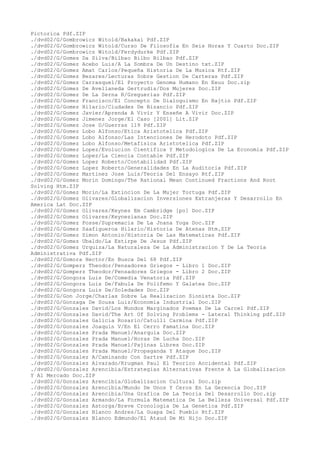 Pictorica Pdf.ZIP
./dvd02/G/Gombrowicz Witold/Bakakai Pdf.ZIP
./dvd02/G/Gombrowicz Witold/Curso De Filosofia En Seis Horas Y Cuarto Doc.ZIP
./dvd02/G/Gombrowicz Witold/Ferdydurke Pdf.ZIP
./dvd02/G/Gomes Da Silva/Bilbao Bilbo Bilbao Pdf.ZIP
./dvd02/G/Gomez Acebo Luis/A La Sombra De Un Destino txt.ZIP
./dvd02/G/Gomez Amat Carlos/Pequeña Historia De La Musica Rtf.ZIP
./dvd02/G/Gomez Bezares/Lecturas Sobre Gestion De Carteras Pdf.ZIP
./dvd02/G/Gomez Carrasquel/El Proyecto Genoma Humano En Eeuu Doc.zip
./dvd02/G/Gomez De Avellaneda Gertrudis/Dos Mujeres Doc.ZIP
./dvd02/G/Gomez De La Serna R/Greguerias Pdf.ZIP
./dvd02/G/Gomez Francisco/El Concepto De Dialoguismo En Bajtin Pdf.ZIP
./dvd02/G/Gomez Hilario/Ciudades De Bizancio Pdf.ZIP
./dvd02/G/Gomez Javier/Aprenda A Vivir Y Enseñe A Vivir Doc.ZIP
./dvd02/G/Gomez Jimenez Jorge/El Caso [2001] Lit.ZIP
./dvd02/G/Gomez Jose D/Guerras 119 Pdf.ZIP
./dvd02/G/Gomez Lobo Alfonso/Etica Aristotelica Pdf.ZIP
./dvd02/G/Gomez Lobo Alfonso/Las Intenciones De Herodoto Pdf.ZIP
./dvd02/G/Gomez Lobo Alfonso/Metafisica Aristotelica Pdf.ZIP
./dvd02/G/Gomez Lopez/Evolucion Cientifica Y Metodologica De La Economia Pdf.ZIP
./dvd02/G/Gomez Lopez/La Ciencia Contable Pdf.ZIP
./dvd02/G/Gomez Lopez Roberto/Contabilidad Pdf.ZIP
./dvd02/G/Gomez Lopez Roberto/Generalidades En La Auditoria Pdf.ZIP
./dvd02/G/Gomez Martinez Jose Luis/Teoria Del Ensayo Rtf.ZIP
./dvd02/G/Gomez Morin Domingo/The Rational Mean Continued Fractions And Root
Solving Htm.ZIP
./dvd02/G/Gomez Morin/La Extincion De La Mujer Tortuga Pdf.ZIP
./dvd02/G/Gomez Olivares/Globalizacion Inversiones Extranjeras Y Desarrollo En
America Lat Doc.ZIP
./dvd02/G/Gomez Olivares/Keynes Em Cambridge [po] Doc.ZIP
./dvd02/G/Gomez Olivares/Keynesianas Doc.ZIP
./dvd02/G/Gomez Posse/Supremacia De La Jnana Yoga Doc.ZIP
./dvd02/G/Gomez Saafigueroa Hilario/Historia De Atenas Htm.ZIP
./dvd02/G/Gomez Simon Antonio/Historia De Las Matematicas Pdf.ZIP
./dvd02/G/Gomez Ubaldo/La Estirpe De Jesus Pdf.ZIP
./dvd02/G/Gomez Urquiza/La Naturaleza De La Administracion Y De La Teoria
Administrativa Pdf.ZIP
./dvd02/G/Gomora Hector/En Busca Del 68 Pdf.ZIP
./dvd02/G/Gomperz Theodor/Pensadores Griegos - Libro 1 Doc.ZIP
./dvd02/G/Gomperz Theodor/Pensadores Griegos - Libro 2 Doc.ZIP
./dvd02/G/Gongora Luis De/Comedia Venatoria Pdf.ZIP
./dvd02/G/Gongora Luis De/Fabula De Polifemo Y Galatea Doc.ZIP
./dvd02/G/Gongora Luis De/Soledades Doc.ZIP
./dvd02/G/Gon Jorge/Charlas Sobre La Realizacion Sionista Doc.ZIP
./dvd02/G/Gonzaga De Sousa Luiz/Economia Industrial Doc.ZIP
./dvd02/G/Gonzales David/Los Mundos Marginados Poemas De La Carcel Pdf.ZIP
./dvd02/G/Gonzales David/The Art Of Solving Problems - Lateral Thinking pdf.ZIP
./dvd02/G/Gonzales Galicia Rosario/Catulli Carmina Pdf.ZIP
./dvd02/G/Gonzales Joaquin V/En El Cerro Famatina Doc.ZIP
./dvd02/G/Gonzales Prada Manuel/Anarquia Doc.ZIP
./dvd02/G/Gonzales Prada Manuel/Horas De Lucha Doc.ZIP
./dvd02/G/Gonzales Prada Manuel/Pajinas Libres Doc.ZIP
./dvd02/G/Gonzales Prada Manuel/Propaganda Y Ataque Doc.ZIP
./dvd02/G/Gonzalez A/Caminando Con Sartre Pdf.ZIP
./dvd02/G/Gonzalez Alvarado/Krugman Paul El Teorico Accidental Pdf.ZIP
./dvd02/G/Gonzalez Arencibia/Estrategias Alternativas Frente A La Globalizacion
Y Al Mercado Doc.ZIP
./dvd02/G/Gonzalez Arencibia/Globalizacion Cultural Doc.zip
./dvd02/G/Gonzalez Arencibia/Mundo De Unos Y Ceros En La Gerencia Doc.ZIP
./dvd02/G/Gonzalez Arencibia/Una Grafica De La Teoria Del Desarrollo Doc.zip
./dvd02/G/Gonzalez Armando/La Formula Matematica De La Belleza Universal Pdf.ZIP
./dvd02/G/Gonzalez Astorga/Breve Cronologia De La Genetica Pdf.ZIP
./dvd02/G/Gonzalez Blanco Andres/La Guapa Del Pueblo Rtf.ZIP
./dvd02/G/Gonzalez Blanco Edmundo/El Ataud De Mi Hijo Doc.ZIP
 