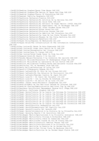 ./dvd02/H/Hawking Stephen/Space Time Warps Pdf.ZIP
./dvd02/H/Hawking Stephen/The Nature Of Space And Time Pdf.ZIP
./dvd02/H/Hawking Stephen/Theory Of Everything Pdf.ZIP
./dvd02/H/Hawnser Pablo/La Respuesta Pdf.ZIP
./dvd02/H/Hawthorne Nathaniel/Cuentos Rtf.ZIP
./dvd02/H/Hawthorne Nathaniel/El Artifice De La Belleza Doc.ZIP
./dvd02/H/Hawthorne Nathaniel/El Dulce Niño Pdf.ZIP
./dvd02/H/Hawthorne Nathaniel/El Entierro De Roger Malvin (1832) Htm.ZIP
./dvd02/H/Hawthorne Nathaniel/El Experimento Del Dr Heidegger Pdf.ZIP
./dvd02/H/Hawthorne Nathaniel/El Joven Goodman Brown Htm.ZIP
./dvd02/H/Hawthorne Nathaniel/Ethan Brand Doc.ZIP
./dvd02/H/Hawthorne Nathaniel/Historias Breves Pdf.ZIP
./dvd02/H/Hawthorne Nathaniel/La Ambicion Del Forastero Doc.ZIP
./dvd02/H/Hawthorne Nathaniel/La Casa De Los Siete Tejados Doc.ZIP
./dvd02/H/Hawthorne Nathaniel/Musgos De Una Vieja Rectoria Doc.ZIP
./dvd02/H/Hawthorne Nathaniel/Wakefield Pdf.ZIP
./dvd02/H/Hayes Billy/Expreso De Medianoche Doc.ZIP
./dvd02/H/Hayes Brian/The Infrastructure Of The Information Infrastructure
pdf.ZIP
./dvd02/H/Hay Louise/El Mundo Te Esta Esperando Pdf.ZIP
./dvd02/H/Hay Louise/El Poder Esta Dentro De Ti Pdf.ZIP
./dvd02/H/Hay Louise/Pensamientos Del Corazon Pdf.ZIP
./dvd02/H/Hay Louise/Sana Tu Cuerpo Pdf.ZIP
./dvd02/H/Hay Louise/Usted Puede Sanar Su Vida Doc.ZIP
./dvd02/H/Haywood Brent/El Muerto Y Yo Doc.ZIP
./dvd02/H/Hazaña Manuel/Cervantes Y La Invencion Del Quijote Pdf.ZIP
./dvd02/H/Hazlitt William/Characters Of Shakespeare Plays Txt.ZIP
./dvd02/H/Hazlitt William/De La Ignorancia De Los Doctos Pdf.ZIP
./dvd02/H/Hazlitt William/Old Cookery Books And Anciente Cuisine Htm.ZIP
./dvd02/H/Health/Tai Chi 42 Movement Form Pdf.ZIP
./dvd02/H/Healy William/Pathology Of Lying Txt.ZIP
./dvd02/H/Heard H F/Respuesta Pagada Doc.ZIP
./dvd02/H/Hearn Lafcadio/En El Pais De Los Dioses Rtf.ZIP
./dvd02/H/Hearn Lafcadio/En Una Estacion De Ferrocarril Doc.ZIP
./dvd02/H/Hearn Lafcadio/Kwaidan Cuentos De Japon Rtf.ZIP
./dvd02/H/Hearn Lian/01 - El Suelo Del Ruiseñor rtf.ZIP
./dvd02/H/Hearn Lian/02 - Con La Hierba De Almohada rtf.ZIP
./dvd02/H/Hearn Lian/03 - El Brillo De La Luna rtf.ZIP
./dvd02/H/Hebel Johann Peter/Encuentro Inesperado Doc.ZIP
./dvd02/H/Hedrick/Admin De Una Red Local Basada En Internet Pdf.ZIP
./dvd02/H/Hedrick Charles/Administracion Red Local Tcp Ip Pdf.ZIP
./dvd02/H/Heerkens Gary/Project Management Mcgraw Hill 266pg Pdf.ZIP
./dvd02/H/Hefferon Jim/Linear Algebra Pdf.ZIP
./dvd02/H/Hegel Georg/Ciencia De La Logica 1ra Entrega En Correccion Pdf.ZIP
./dvd02/H/Hegel Georg/Ciencia De La Logica 2da Entrega En Correccion Pdf.ZIP
./dvd02/H/Hegel Georg/Ciencia De La Logica 3ra Entrega En Correccion Pdf.ZIP
./dvd02/H/Hegel Georg/Ciencia De La Logica 4ta Entrega En Correccion Pdf.ZIP
./dvd02/H/Hegel Georg/Ciencia De La Logica 5ta Entrega En Correccion Pdf.ZIP
./dvd02/H/Hegel Georg/Ciencia De La Logica 6ta Entrega En Correccion Pdf.ZIP
./dvd02/H/Hegel Georg/Ciencia De La Logica 7ta Entrega En Correccion Pdf.ZIP
./dvd02/H/Hegel Georg/Escritos Pedagogicos Doc.ZIP
./dvd02/H/Hegel Georg/Fenomenologia Del Espiritu Doc.ZIP
./dvd02/H/Hegel Georg/Filosofia Del Derecho.PDF
./dvd02/H/Hegel Georg/Introduccion A La Historia De La Filosofia Doc.ZIP
./dvd02/H/Hegel Georg/La Muerte Y El Sacrificio Pdf.ZIP
./dvd02/H/Heidegger Martin/Aportaciones A La Filosofia (ereignis) Pdf.ZIP
./dvd02/H/Heidegger Martin/Carta Prologo A Richardson Pdf.ZIP
./dvd02/H/Heidegger Martin/Carta Sobre El Humanismo Htm.ZIP
./dvd02/H/Heidegger Martin/Como Cuando En Dia De Fiesta Htm.ZIP
./dvd02/H/Heidegger Martin/Construir Habitar Pensar Pdf.ZIP
./dvd02/H/Heidegger Martin/Contribuciones A La Filosofia Doc.ZIP
./dvd02/H/Heidegger Martin/De La Esencia De La Verdad Htm.ZIP
./dvd02/H/Heidegger Martin/Del Ultimo Curso De Marburgo Htm.ZIP
./dvd02/H/Heidegger Martin/Doctrina De La Verdad Segun Platon Pdf.ZIP
 