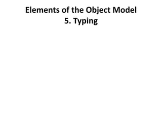 Elements of the Object Model
5. Typing
 