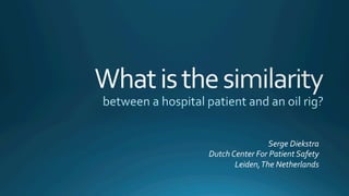 Serge 
Diekstra 
Dutch 
Center 
For 
Patient 
Safety 
Leiden, 
The 
Netherlands 
 