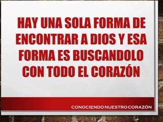 HAY UNA SOLA FORMA DE
ENCONTRAR A DIOS Y ESA
FORMA ES BUSCANDOLO
CON TODO EL CORAZÓN
 