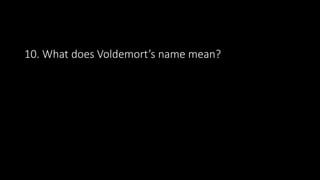 10. What does Voldemort’s name mean?
 