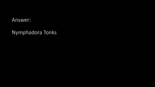 Answer:
Nymphadora Tonks
 