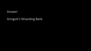 Answer:
Gringott’s Wizarding Bank
 