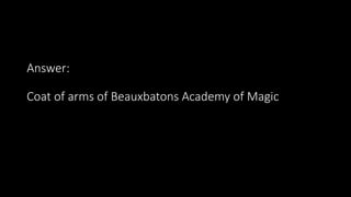 Answer:
Coat of arms of Beauxbatons Academy of Magic
 