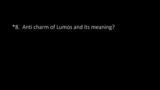 *8. Anti charm of Lumos and its meaning?
 
