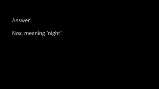 Answer:
Nox, meaning ‘night’
 