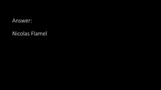 Answer:
Nicolas Flamel
 