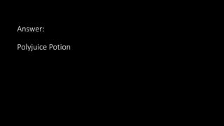 Answer:
Polyjuice Potion
 