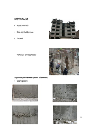 DESVENTAJAS
• Poca acústica
• Bajo confort termico
• Fisuras
Refuerzo en las placas:
Algunos problemas que se observan:
• Segregación:
24
 