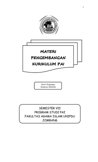 1




        Dosen Pengampu:
        Mujianto Sholichin




        SEMESTER VII
     PROGRAM STUDI PAI
FAKULTAS AGAMA ISLAM UNIPDU
          JOMBANG
  TAHUN AKADEMIK 2011/2012
 