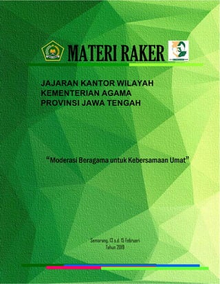 MATERI RAKER
JAJARAN KANTOR WILAYAH
KEMENTERIAN AGAMA
PROVINSI JAWA TENGAH
“Moderasi Beragama untuk Kebersamaan Umat”
Semarang, 13 s.d. 15 Februari
Tahun 2019
 