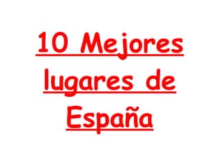 10 Mejores
lugares de
  España
 