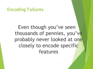 Encoding Failures
Even though you’ve seen
thousands of pennies, you’ve
probably never looked at one
closely to encode specific
features
 