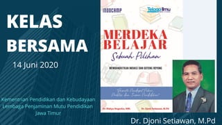 Dr. Djoni Setiawan, M.Pd
KELAS
BERSAMA
14 Juni 2020
Kementrian Pendidikan dan Kebudayaan
Lembaga Penjaminan Mutu Pendidikan
Jawa Timur
 