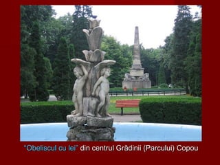 ““Obeliscul cu lei”Obeliscul cu lei” din centrul Grădinii (Parcului) Copoudin centrul Grădinii (Parcului) Copou
 